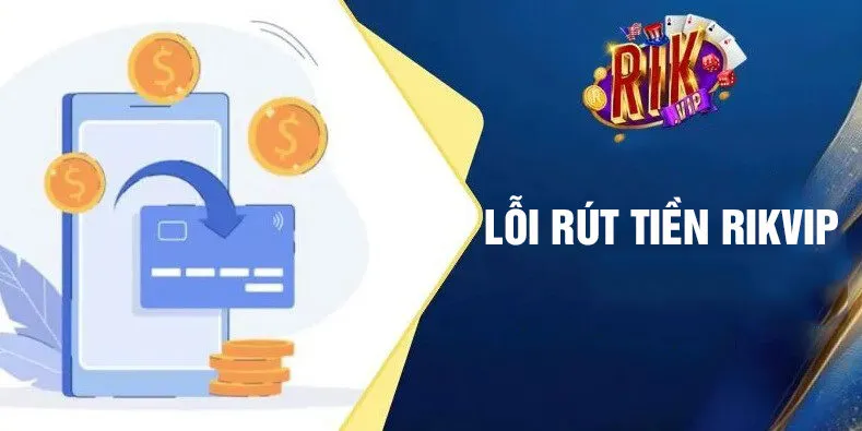 Lỗi rút tiền rikvip